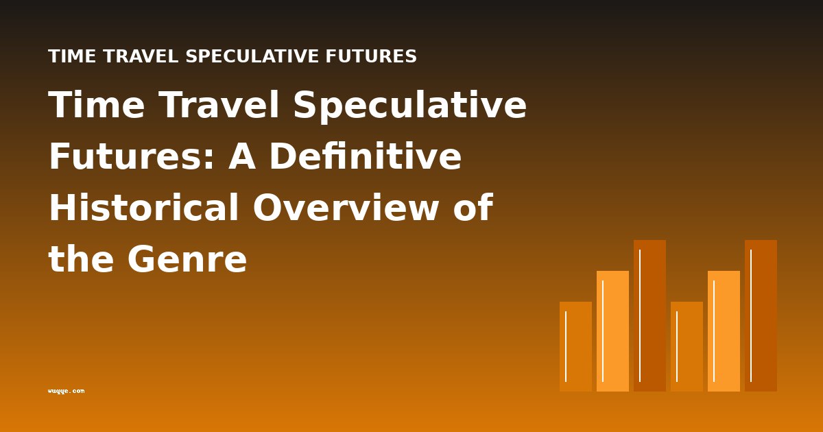 Time Travel Speculative Futures: A Definitive Historical Overview of the Genre