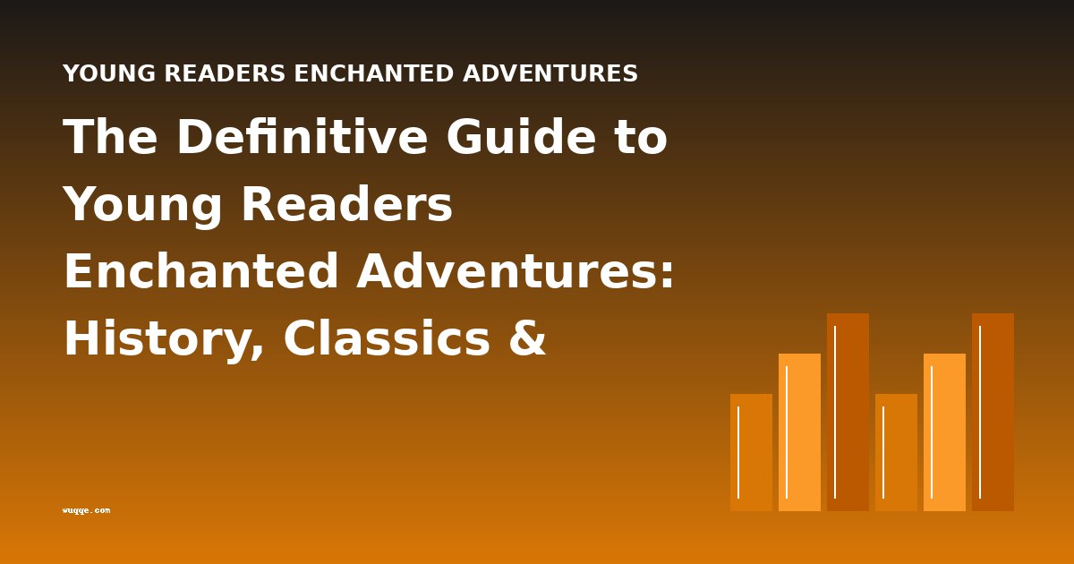 The Definitive Guide to Young Readers Enchanted Adventures: History, Classics & Analysis