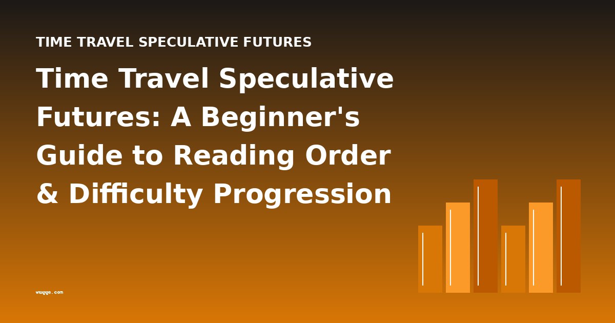 Time Travel Speculative Futures: A Beginner's Guide to Reading Order & Difficulty Progression